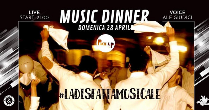 Domenica 28.04 • Dinner Show #LaDisfattaMusicale • Pick-Up